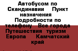 Автобусом по Скандинавии. › Пункт назначения ­ Подробности по телефону - Все города Путешествия, туризм » Европа   . Камчатский край